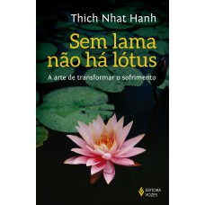 SEM LAMA NÃO HÁ LOTUS: A ARTE DE TRANSFORMAR O SOFRIMENTO