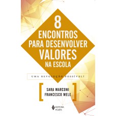 8 ENCONTROS PARA DESENVOLVER VALORES NA ESCOLA - UMA REVOLUÇÃO POSSÍVEL?