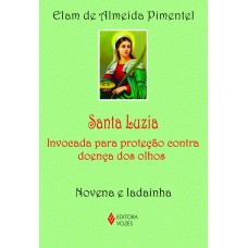 SANTA LUZIA: INVOCADA PARA PROTEÇÃO CONTRA DOENÇA DOS OLHOS - NOVENA E LADAINHA