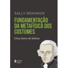 FUNDAMENTAÇÃO DA METAFÍSICA DOS COSTUMES: UMA CHAVE DE LEITURA