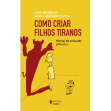 COMO CRIAR FILHOS TIRANOS - MANUAL DE ANTIAJUDA PARA PAIS