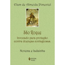 SÃO ROQUE: INVOCADO PARA PROTEÇÃO CONTRA DOENÇAS CONTAGIOSAS - NOVENA E LADAINHA