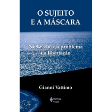 SUJEITO E A MÁSCARA - NIETZSCHE E O PROBLEMA DA LIBERTAÇÃO