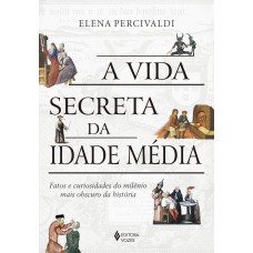 A VIDA SECRETA DA IDADE MÉDIA: FATOS E CURIOSIDADES DO MILÊNIO MAIS OBSCURO DA HISTÓRIA