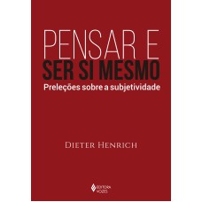 PENSAR E SER SI MESMO: PRELEÇÕES SOBRE A SUBJETIVIDADE