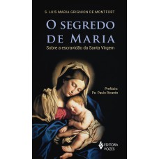 O SEGREDO DE MARIA: SOBRE A ESCRAVIDÃO DA SANTA VIRGEM