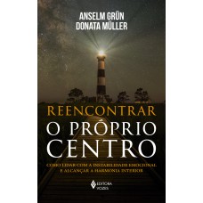 REENCONTRAR O PRÓPRIO CENTRO: COMO LIDAR COM A INSTABILIDADE EMOCIONAL E ALCANÇAR A HARMONIA INTERIOR