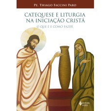 CATEQUESE E LITURGIA NA INICIAÇÃO CRISTÃ: O QUE É E COMO FAZER