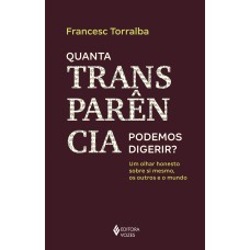 QUANTA TRANSPARÊNCIA PODEMOS DIGERIR? - UM OLHAR HONESTO SOBRE SI MESMO, OS OUTROS E O MUNDO