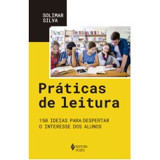 PRÁTICAS DE LEITURA: 150 IDEIAS PARA DESPERTAR O INTERESSE DOS ALUNOS