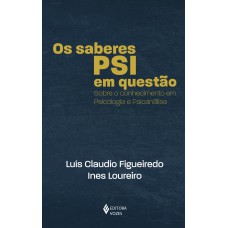 OS SABERES PSI EM QUESTÃO: SOBRE O CONHECIMENTO EM PSICOLOGIA E PSICANÁLISE