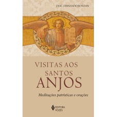 VISITAS AOS SANTOS ANJOS: MEDITAÇÕES PATRÍSTICAS E ORAÇÕES