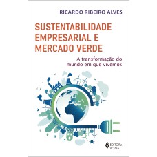 SUSTENTABILIDADE EMPRESARIAL E MERCADO VERDE: A TRANSFORMAÇÃO DO MUNDO EM QUE VIVEMOS