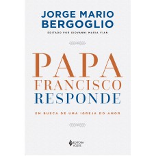 PAPA FRANCISCO RESPONDE: EM BUSCA DE UMA IGREJA DO AMOR