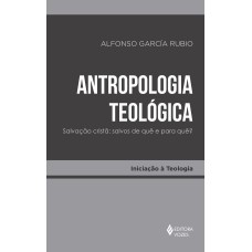 ANTROPOLOGIA TEOLÓGICA: SALVAÇÃO CRISTÃ: SALVOS DE QUÊ E PARA QUÊ?