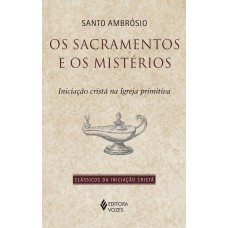 OS SACRAMENTOS E OS MISTÉRIOS: INICIAÇÃO CRISTÃ NA IGREJA PRIMITIVA