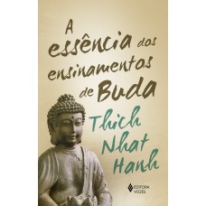 A ESSÊNCIA DOS ENSINAMENTOS DE BUDA: TRANSFORMANDO O SOFRIMENTO EM PAZ, ALEGRIA E LIBERTAÇÃO