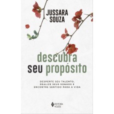 DESCUBRA SEU PROPÓSITO: DESPERTE SEU TALENTO, REALIZE SEUS SONHOS E ENCONTRE SENTIDO PARA A VIDA