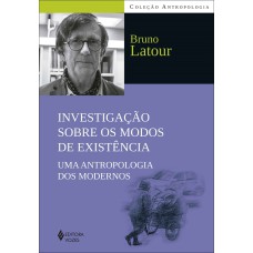 INVESTIGAÇÃO SOBRE OS MODOS DE EXISTÊNCIA: UMA ANTROPOLOGIA DOS MODERNOS