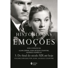 HISTÓRIA DAS EMOÇÕES VOL. 3: DO FINAL DO SÉCULO XIX ATÉ HOJE