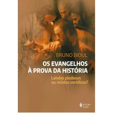 OS EVANGELHOS À PROVA DA HISTÓRIA: LENDAS PIEDOSAS OU RELATÓS VERÍDICOS?