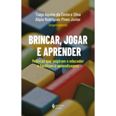 BRINCAR, JOGAR E APRENDER: PRÁTICAS QUE INSPIRAM O EDUCADOR E FACILITAM A APRENDIZAGEM