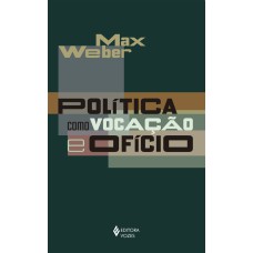 POLÍTICA COMO VOCAÇÃO E OFÍCIO