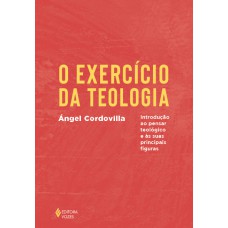 O EXERCÍCIO DA TEOLOGIA: INTRODUÇÃO AO PENSAR TEOLÓGICO E AS SUAS PRINCIPAIS FIGURAS