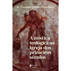 A MÍSTICA TEOLÓGICA NA IGREJA DOS PRIMEIROS SÉCULOS