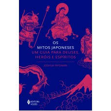 OS MITOS JAPONESES: UM GUIA PARA DEUSES, HERÓIS E ESPÍRITOS