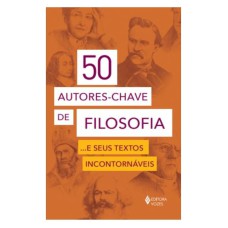 50 AUTORES-CHAVE DE FILOSOFIA... E SEUS TEXTOS INCONTORNÁVEIS