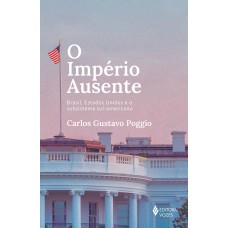 O IMPÉRIO AUSENTE: BRASIL, ESTADOS UNIDOS E O SUBSISTEMA SUL-AMERICANO