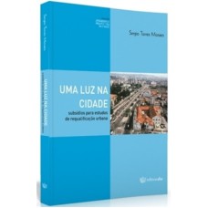 UMA LUZ NA CIDADE - SUBSÍDIOS PARA ESTUDOS DE REQUALIFICAÇÃO URBANA