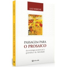 PASSAGEM PARA O PROSAICO - DA ONTOLOGIA EXISTENCIAL À GRAMÁTICA DA FATICIDADE