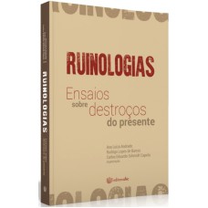 RUINOLOGIAS - ENSAIOS SOBRE DESTROÇOS DO PRESENTE