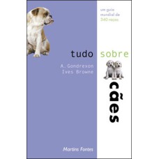 TUDO SOBRE CÃES - UM GUIA MUNDIAL DE 340 RAÇAS