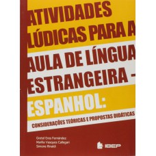 ATIVIDADES LÚDICAS PARA AULA DE LÍNGUA ESTRANGEIRA - ESPANHOL: CONSIDERAÇÕES TEORIAS E PROPOSTA DIDÁTICAS