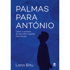 PALMAS PARA ANTÓNIO: COMO O AUTISMO DO MEU FILHO AMPLIOU MEU MUNDO