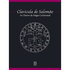 CLAVÍCULA DE SALOMÃO: AS CHAVES DA MAGIA CERIMONIAL