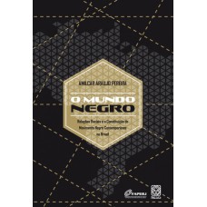 O MUNDO NEGRO - RELAÇÕES RACIAIS E A CONSTITUIÇÃO DO MOVIMENTO NEGRO CONTEMPORÂNEO NO BRASIL