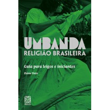 UMBANDA RELIGIÃO BRASILEIRA: GUIA PARA LEIGOS E INICIANTES