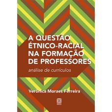 A QUESTÃO ÉTNICO-RACIAL NA FORMAÇÃO DE PROFESSORES - ANÁLISE DE CURRÍCULOS