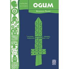 OGUM - CAÇADOR, AGRICULTOR, FERREIRO, TRABALHADOR, GUERREIRO E REI - VOL. 11