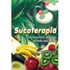 SUCOTERAPIA - COMO PREVENIR DOENCAS ATRAVES DOS SUCOS - 2