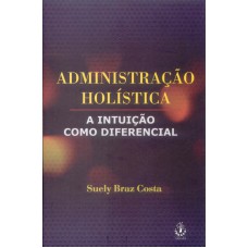 ADMINISTRACAO HOLISTICA - A INTUICAO COMO DIFERENCIAL