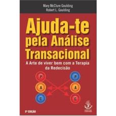 AJUDA-TE PELA ANÁLISE TRANSACIONAL - A ARTE DE VIVER BEM COM A TERAPIA DA REDECISÃO