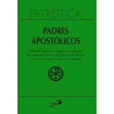 Patrística - Clemente Romano | Inácio de Antioquia | Policarpo de Esmirna | O pastor de Hermas | Carta de Barnabé | Pápias | Didaqué - Vol. 1