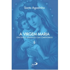 VIRGEM MARIA, A - CEM TEXTOS MARIANOS COM COMENTARIOS