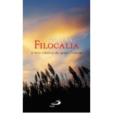 PEQUENA FILOCALIA - O LIVRO CLASSICO DA IGREJA ORIENTAL