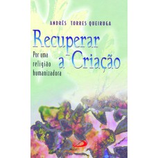 RECUPERAR A CRIACAO - POR UMA RELIGIAO HUMANIZADORA - 2